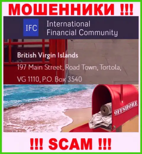 Адрес регистрации International Financial Community в офшоре - British Virgin Islands, 197 Main Street, Road Town, Tortola, VG 1110, P.O. Box 3540 (информация позаимствована с информационного ресурса махинаторов)