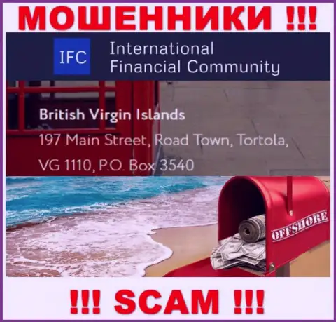 Адрес регистрации International Financial Community в офшоре - British Virgin Islands, 197 Main Street, Road Town, Tortola, VG 1110, P.O. Box 3540 (информация позаимствована с информационного ресурса махинаторов)